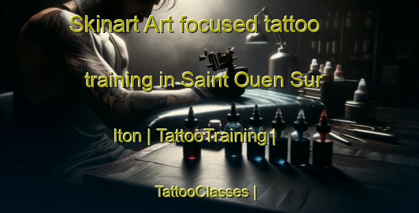 Skinart Art-focused tattoo training in Saint Ouen Sur Iton | TattooTraining | TattooClasses | SkinartTraining-France